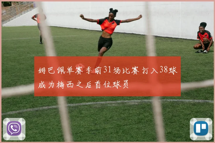 姆巴佩单赛季前31场比赛打入38球成为梅西之后首位球员