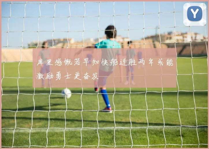 库里感慨若早知快船连胜两年或能激励勇士更奋发