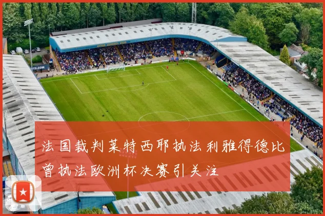 法国裁判莱特西耶执法利雅得德比曾执法欧洲杯决赛引关注