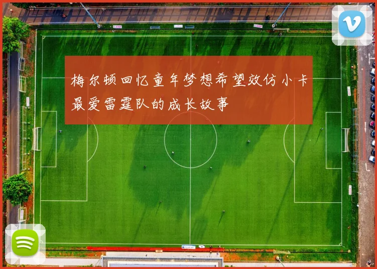 梅尔顿回忆童年梦想希望效仿小卡最爱雷霆队的成长故事
