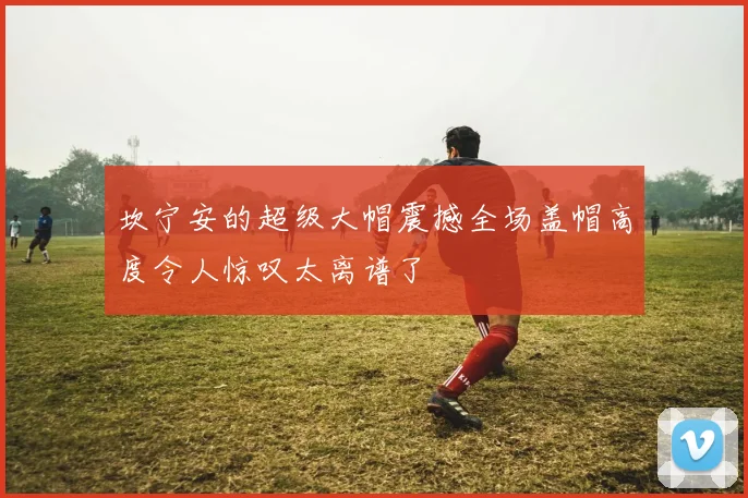 坎宁安的超级大帽震撼全场盖帽高度令人惊叹太离谱了