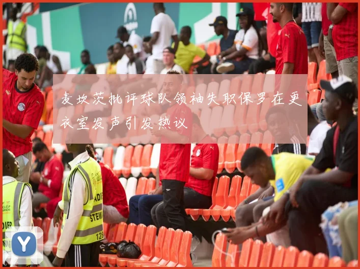 麦坎茨批评球队领袖失职保罗在更衣室发声引发热议