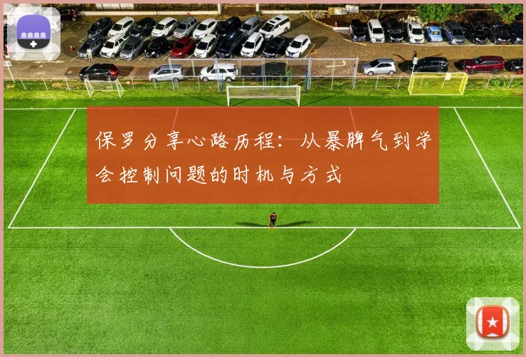 保罗分享心路历程：从暴脾气到学会控制问题的时机与方式