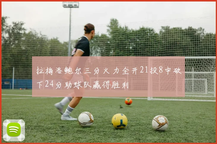 拉梅洛鲍尔三分火力全开21投8中砍下24分助球队赢得胜利